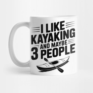 I Like Kayaking and Maybe 3 People Mug