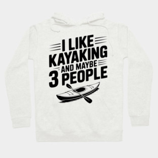I Like Kayaking and Maybe 3 People Hoodie