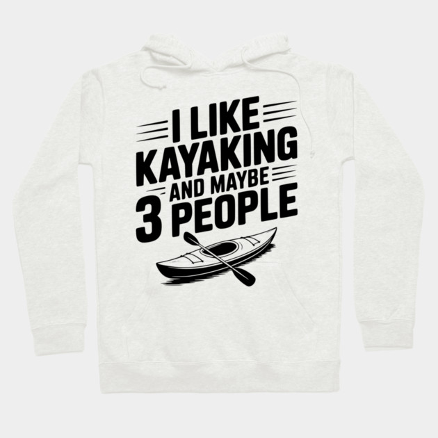 I Like Kayaking and Maybe 3 People Hoodie by Frank Ring