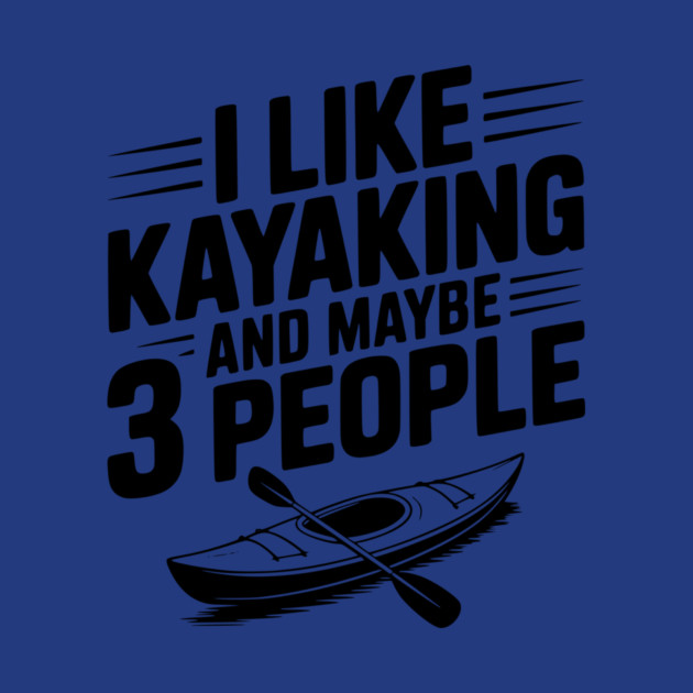 I Like Kayaking and Maybe 3 People by Frank Ring