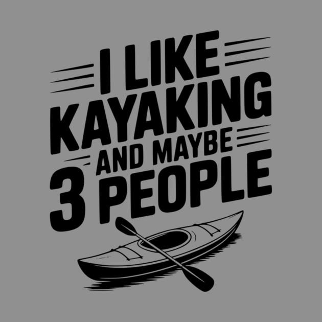 I Like Kayaking and Maybe 3 People by Frank Ring