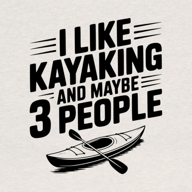 I Like Kayaking and Maybe 3 People by Frank Ring
