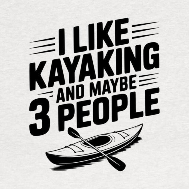 I Like Kayaking and Maybe 3 People by Frank Ring