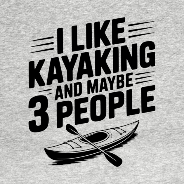 I Like Kayaking and Maybe 3 People by Frank Ring