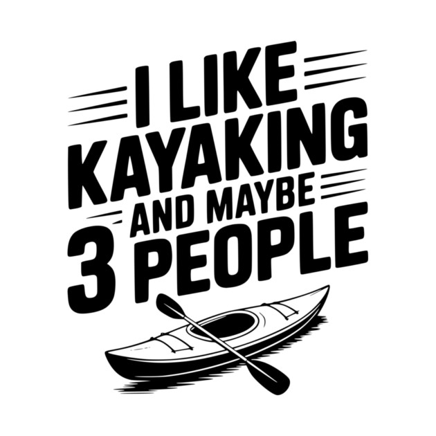 I Like Kayaking and Maybe 3 People by Frank Ring