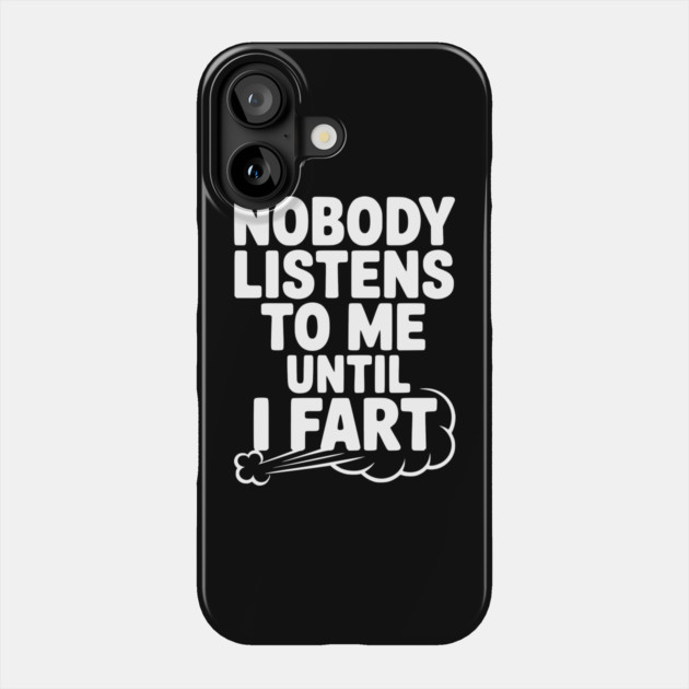 Nobody Listens to Me Until I Fart Phone Case by Frank Ring