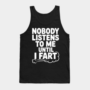 Nobody Listens to Me Until I Fart Tank Top
