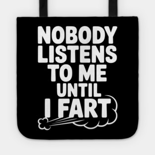 Nobody Listens to Me Until I Fart Tote
