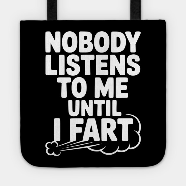Nobody Listens to Me Until I Fart Tote by Frank Ring