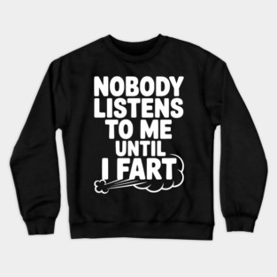 Nobody Listens to Me Until I Fart Crewneck Sweatshirt