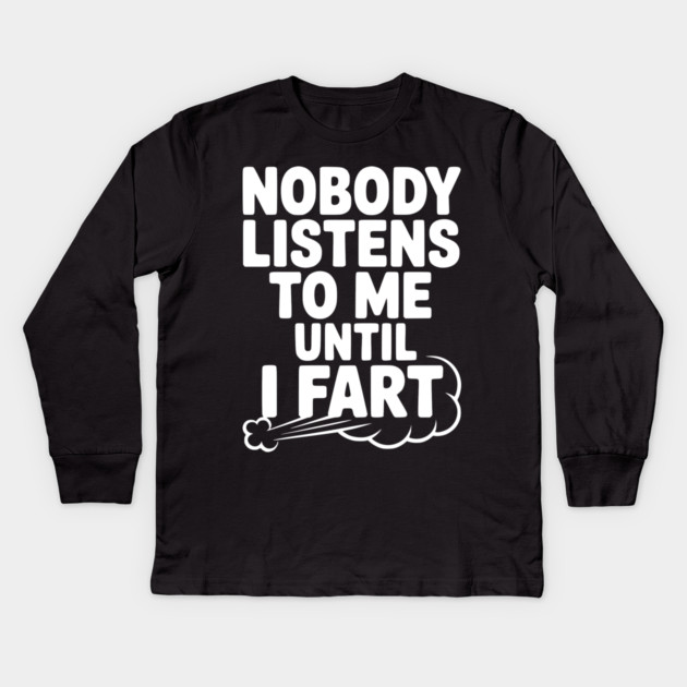 Nobody Listens to Me Until I Fart Kids Long Sleeve T-Shirt by Frank Ring