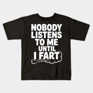 Nobody Listens to Me Until I Fart Kids T-Shirt