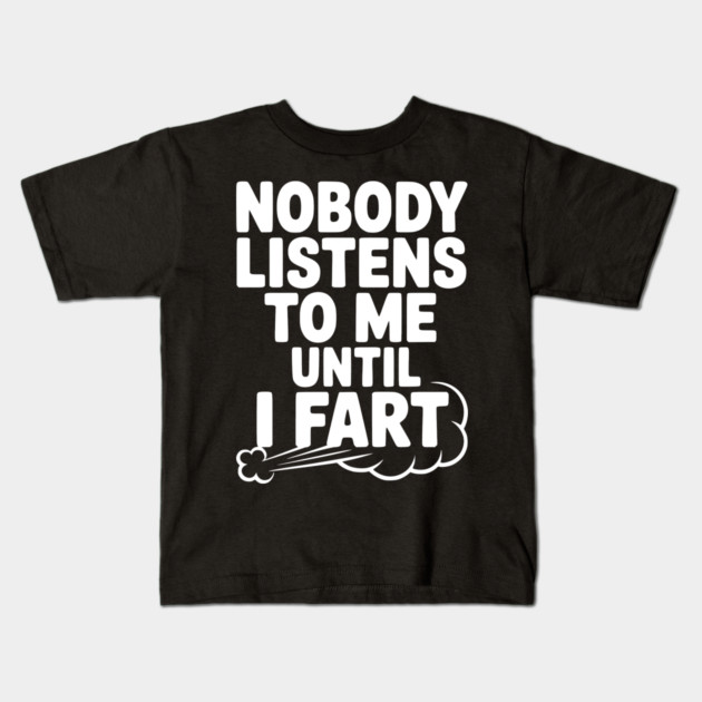 Nobody Listens to Me Until I Fart Kids T-Shirt by Frank Ring