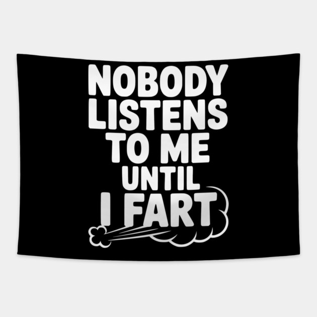 Nobody Listens to Me Until I Fart Tapestry by Frank Ring
