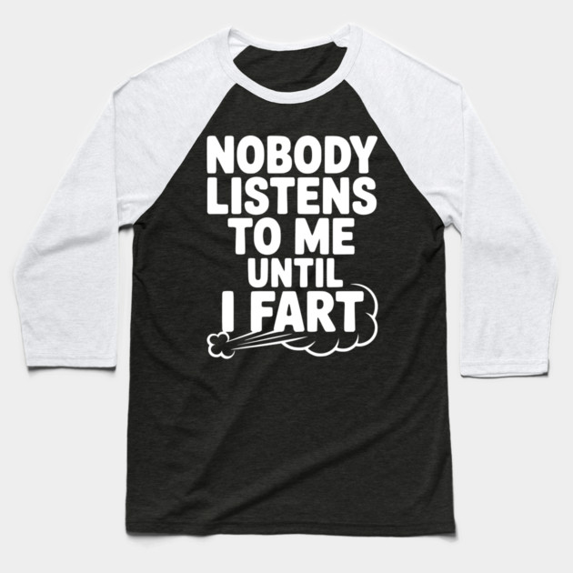 Nobody Listens to Me Until I Fart Baseball T-Shirt by Frank Ring
