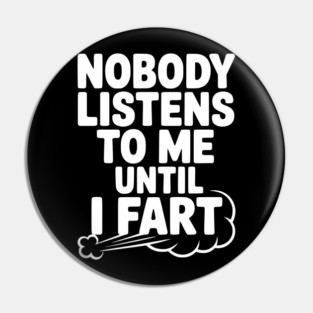 Nobody Listens to Me Until I Fart Pin