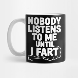 Nobody Listens to Me Until I Fart Mug