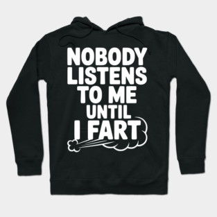 Nobody Listens to Me Until I Fart Hoodie