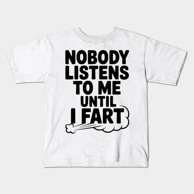 Nobody Listens to Me Until I Fart Kids T-Shirt by Frank Ring