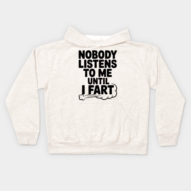 Nobody Listens to Me Until I Fart Kids Hoodie by Frank Ring