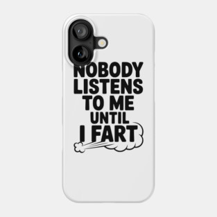 Nobody Listens to Me Until I Fart Phone Case