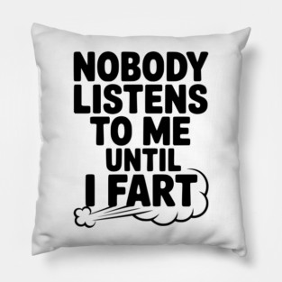 Nobody Listens to Me Until I Fart Pillow
