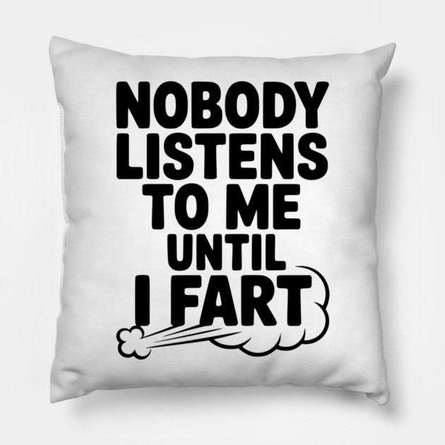 Nobody Listens to Me Until I Fart Pillow by Frank Ring
