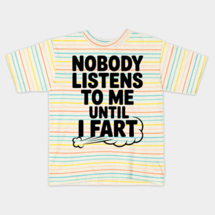 Nobody Listens to Me Until I Fart Kids T-Shirt