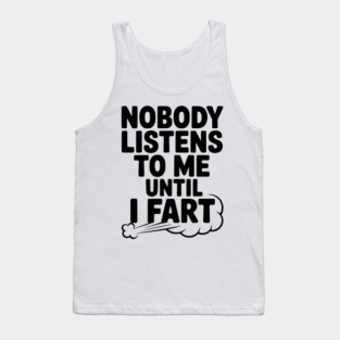 Nobody Listens to Me Until I Fart Tank Top
