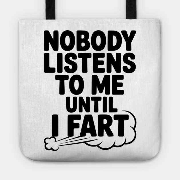 Nobody Listens to Me Until I Fart Tote by Frank Ring