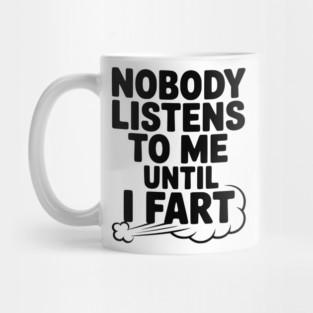 Nobody Listens to Me Until I Fart Mug