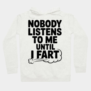 Nobody Listens to Me Until I Fart Hoodie