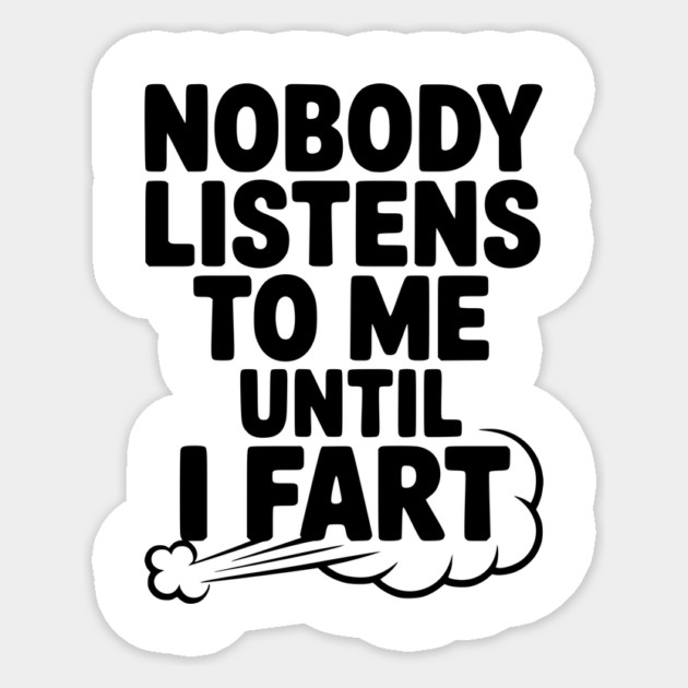 Nobody Listens to Me Until I Fart Sticker by Frank Ring