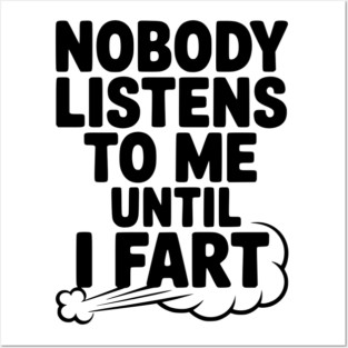 Nobody Listens to Me Until I Fart Posters and Art