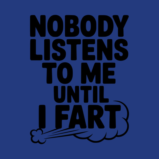 Nobody Listens to Me Until I Fart by Frank Ring