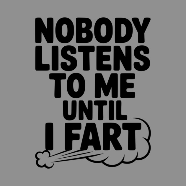 Nobody Listens to Me Until I Fart by Frank Ring