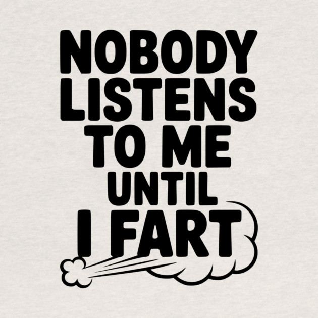 Nobody Listens to Me Until I Fart by Frank Ring