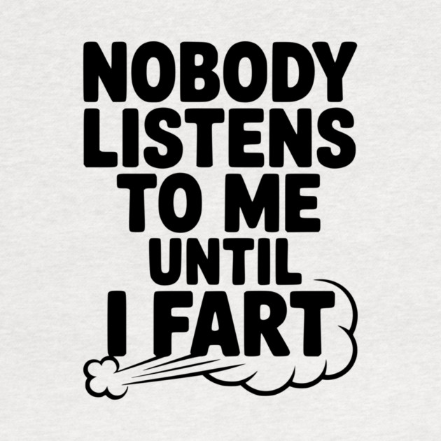 Nobody Listens to Me Until I Fart by Frank Ring