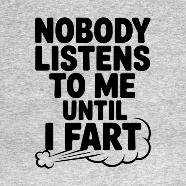 Nobody Listens to Me Until I Fart by Frank Ring