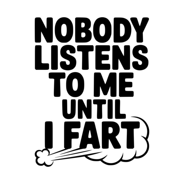 Nobody Listens to Me Until I Fart by Frank Ring
