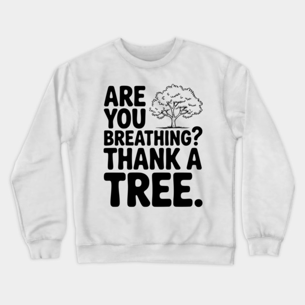 Are You Breathing? Thank a Tree. Crewneck Sweatshirt by Frank Ring