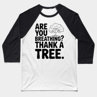 Are You Breathing? Thank a Tree. Baseball T-Shirt