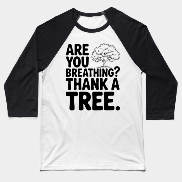 Are You Breathing? Thank a Tree. Baseball T-Shirt by Frank Ring