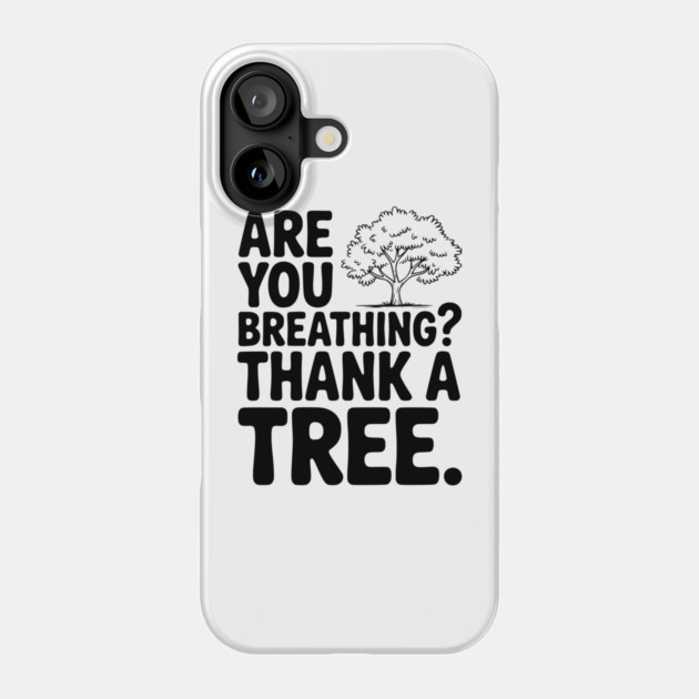 Are You Breathing? Thank a Tree. Phone Case by Frank Ring