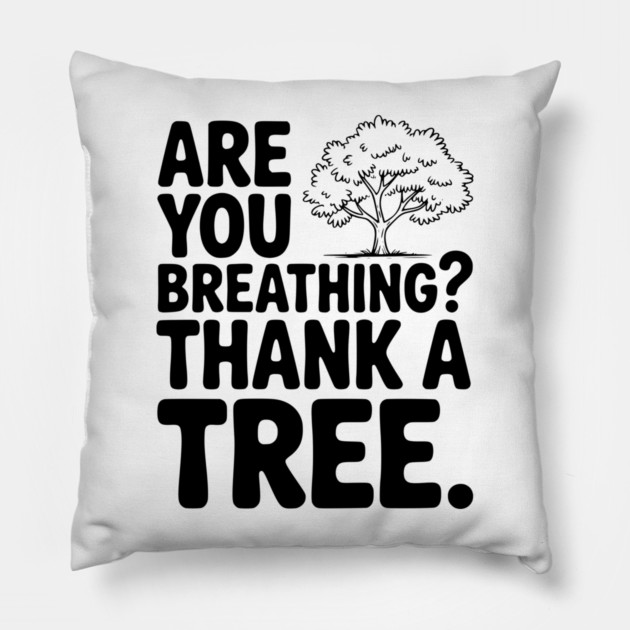 Are You Breathing? Thank a Tree. Pillow by Frank Ring