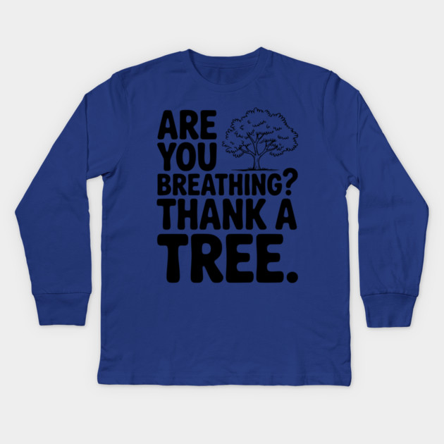 Are You Breathing? Thank a Tree. Kids Long Sleeve T-Shirt by Frank Ring