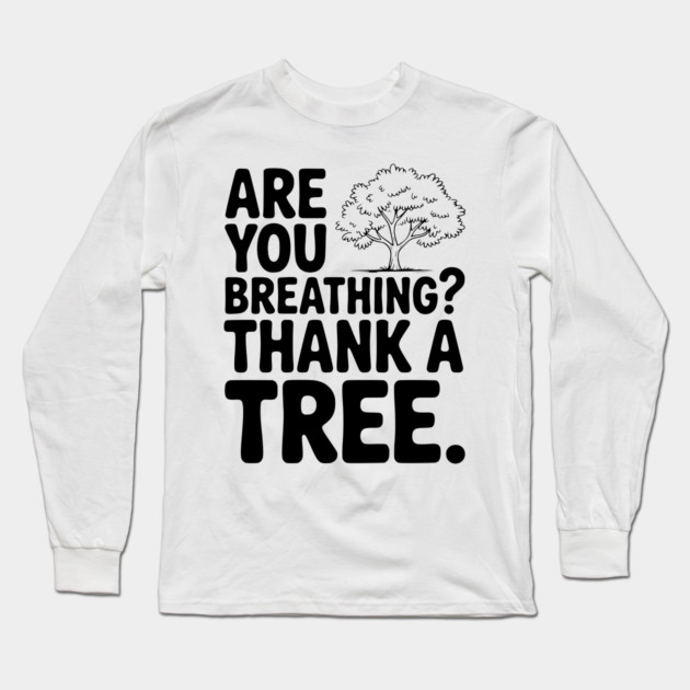 Are You Breathing? Thank a Tree. Long Sleeve T-Shirt by Frank Ring