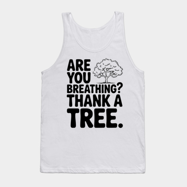 Are You Breathing? Thank a Tree. Tank Top by Frank Ring