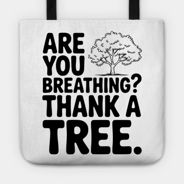 Are You Breathing? Thank a Tree. Tote by Frank Ring