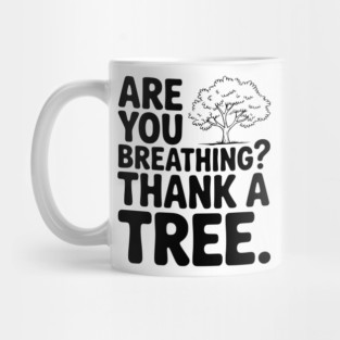 Are You Breathing? Thank a Tree. Mug